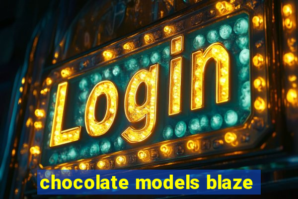 chocolate models blaze