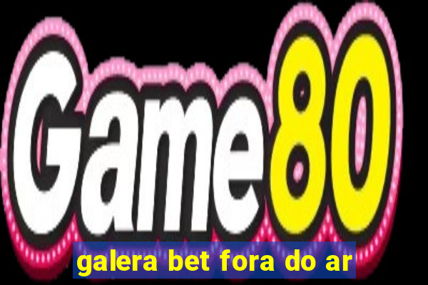 galera bet fora do ar