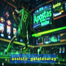 assistir galatasaray ao vivo