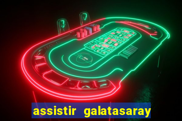 assistir galatasaray ao vivo