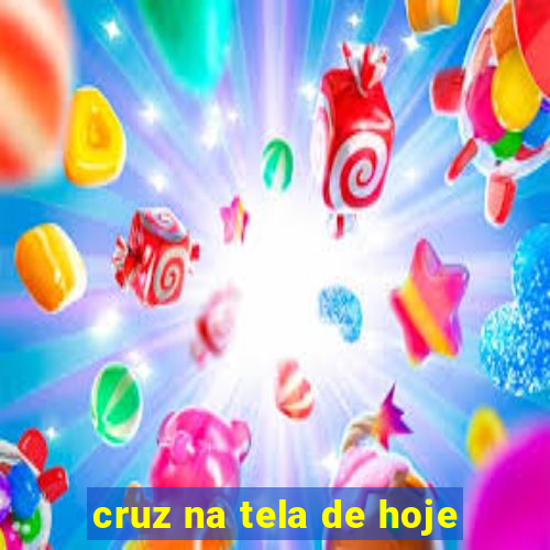 cruz na tela de hoje