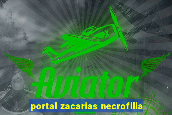 portal zacarias necrofilia