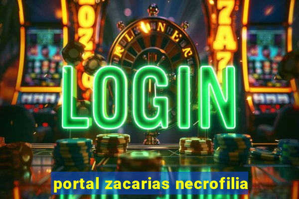 portal zacarias necrofilia