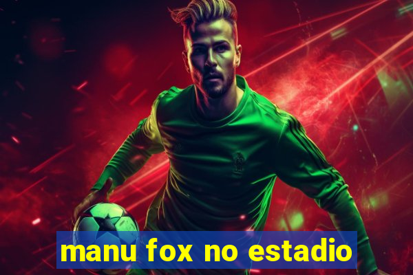 manu fox no estadio