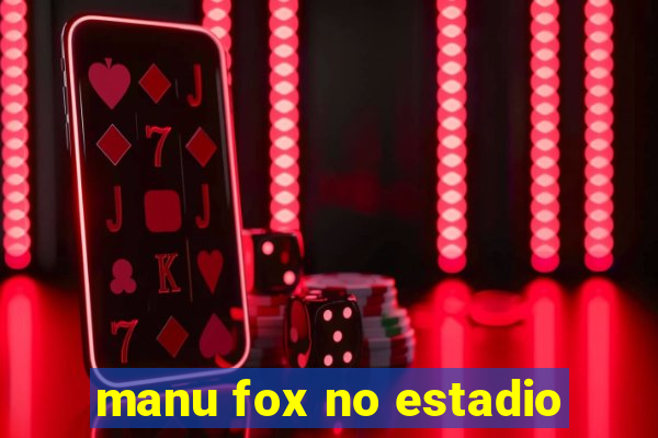 manu fox no estadio