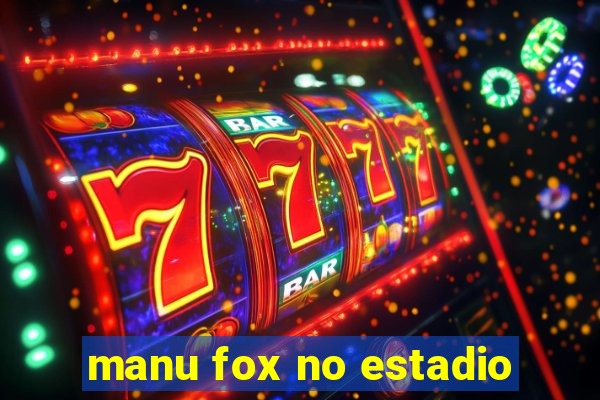 manu fox no estadio