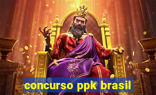 concurso ppk brasil