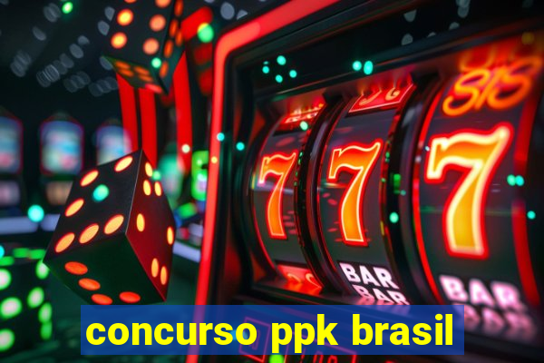 concurso ppk brasil