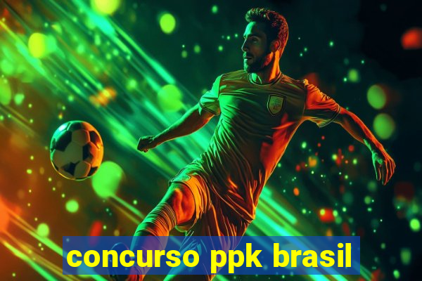 concurso ppk brasil