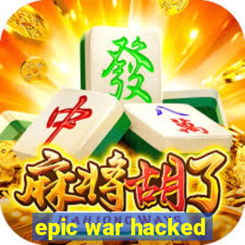 epic war hacked