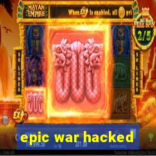 epic war hacked