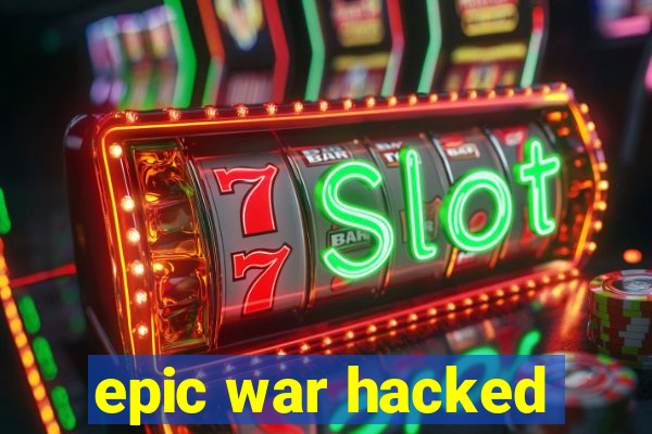 epic war hacked