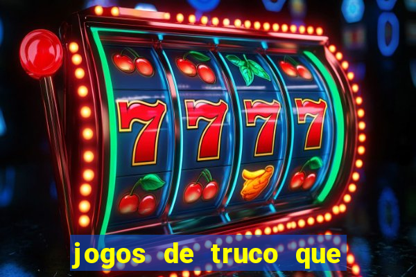 jogos de truco que ganha dinheiro