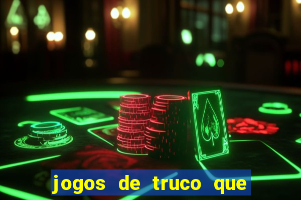 jogos de truco que ganha dinheiro