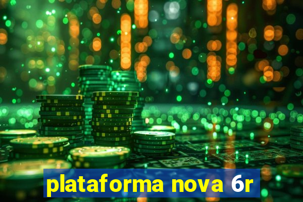 plataforma nova 6r