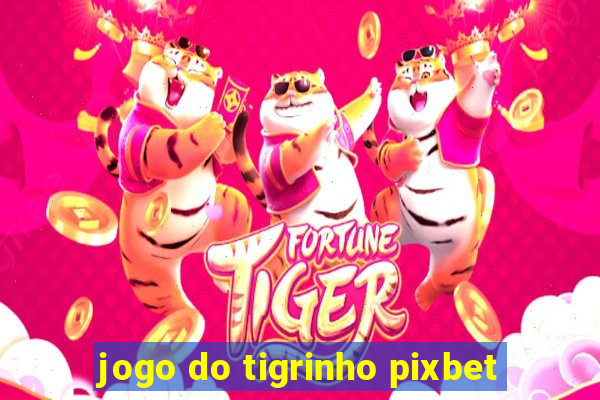 jogo do tigrinho pixbet