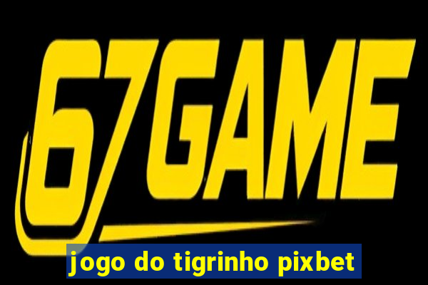 jogo do tigrinho pixbet