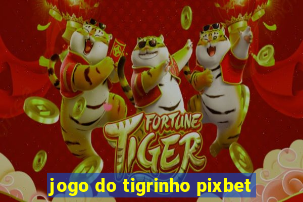 jogo do tigrinho pixbet