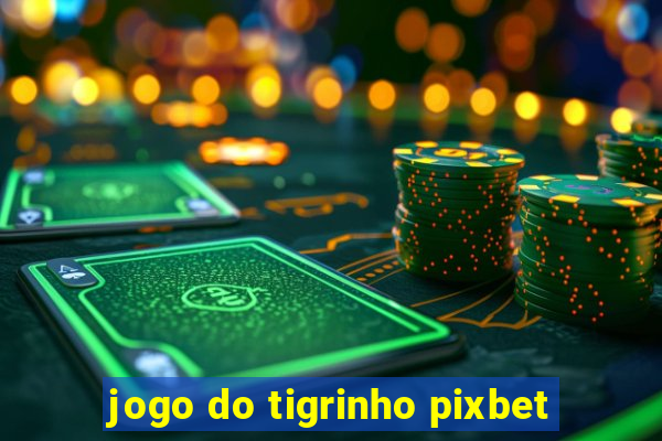 jogo do tigrinho pixbet