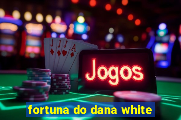 fortuna do dana white