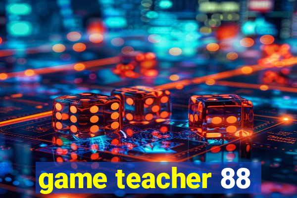 game teacher 88