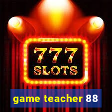 game teacher 88