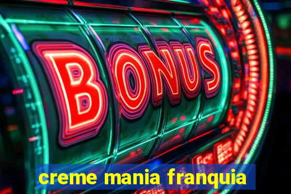 creme mania franquia