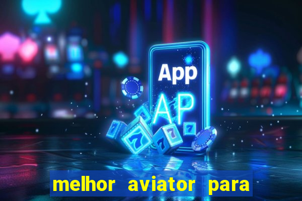 melhor aviator para ganhar dinheiro