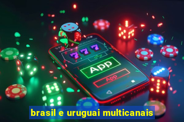 brasil e uruguai multicanais