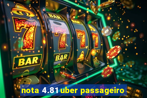 nota 4.81 uber passageiro