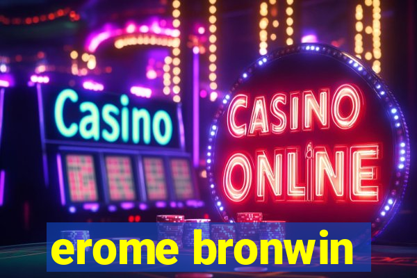 erome bronwin