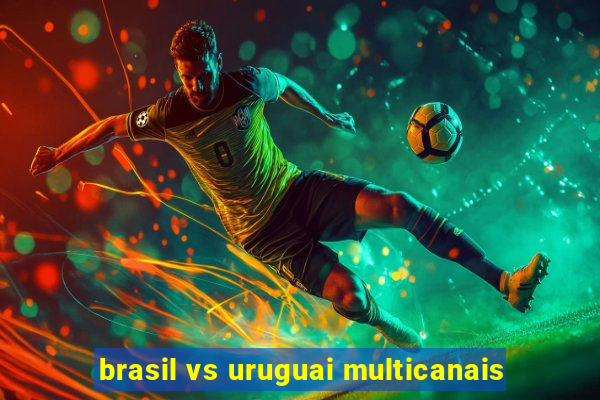 brasil vs uruguai multicanais