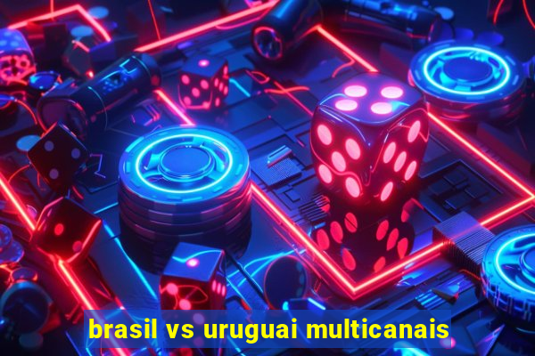 brasil vs uruguai multicanais