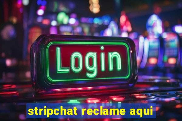 stripchat reclame aqui