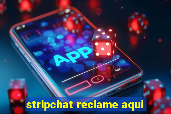 stripchat reclame aqui