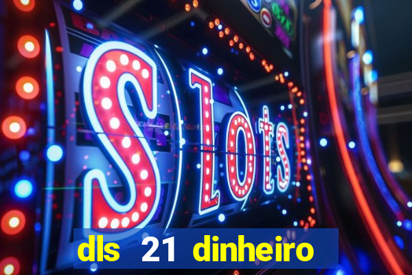 dls 21 dinheiro infinito download