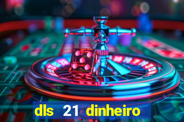 dls 21 dinheiro infinito download