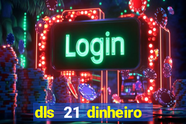 dls 21 dinheiro infinito download