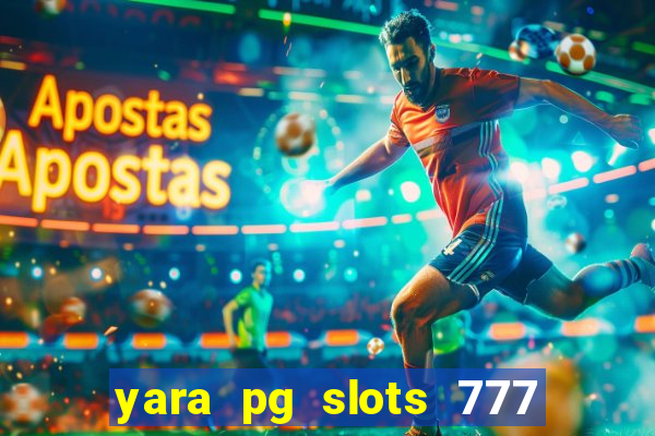 yara pg slots 777 paga mesmo