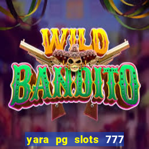 yara pg slots 777 paga mesmo