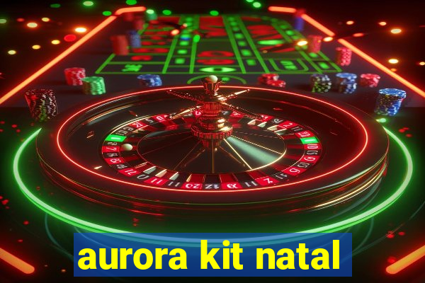 aurora kit natal