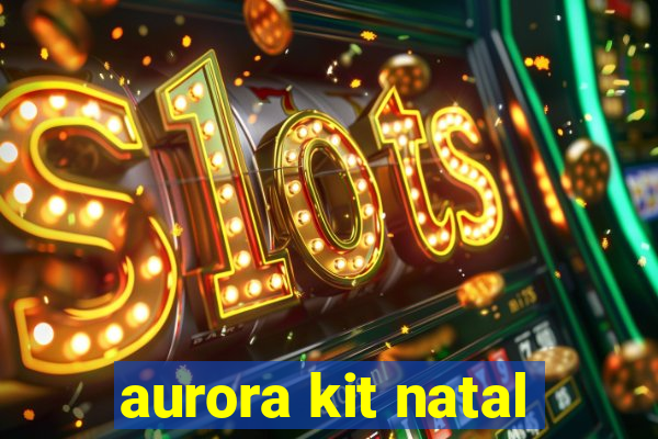 aurora kit natal