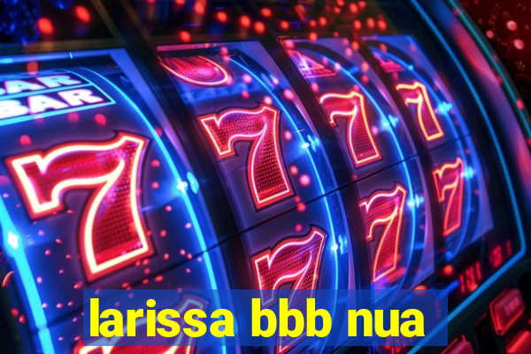 larissa bbb nua