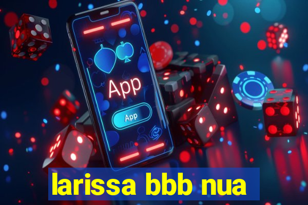 larissa bbb nua