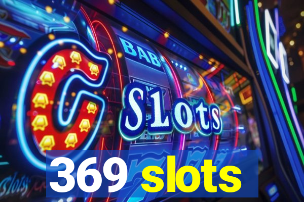 369 slots