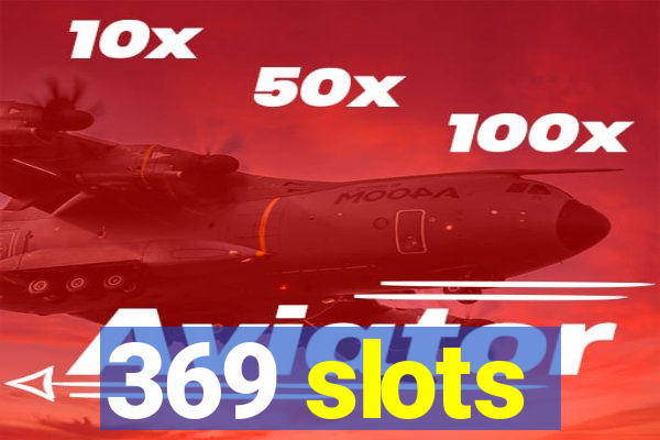 369 slots