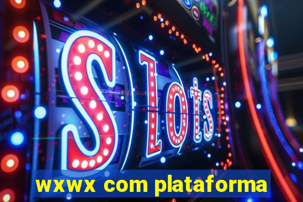 wxwx com plataforma