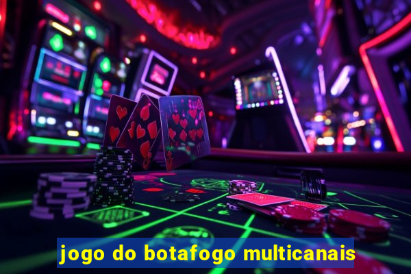 jogo do botafogo multicanais