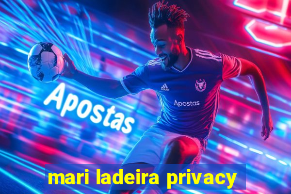 mari ladeira privacy