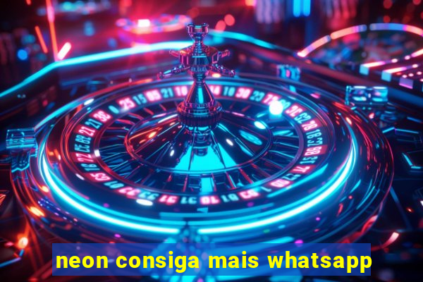 neon consiga mais whatsapp